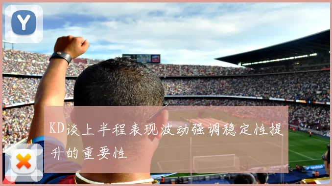 KD谈上半程表现波动强调稳定性提升的重要性