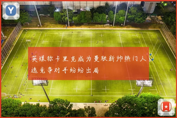 英媒称卡里克成为曼联新帅热门人选竞争对手纷纷出局
