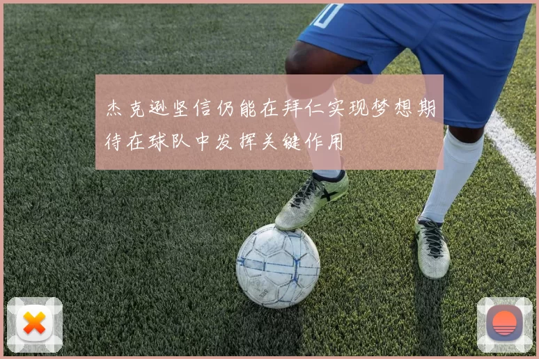 杰克逊坚信仍能在拜仁实现梦想期待在球队中发挥关键作用